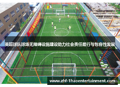 英超球队球场无障碍设施建设助力社会责任履行与包容性发展 英超球队球场无障碍设施建设助力社会责任履行与包容性发展