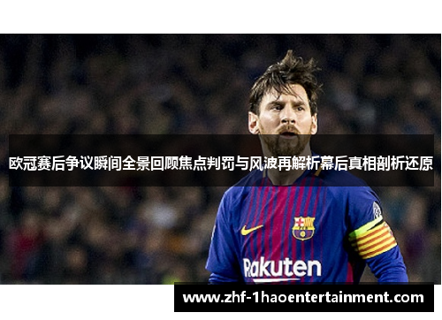 欧冠赛后争议瞬间全景回顾焦点判罚与风波再解析幕后真相剖析还原 欧冠赛后争议瞬间全景回顾焦点判罚与风波再解析幕后真相剖析还原